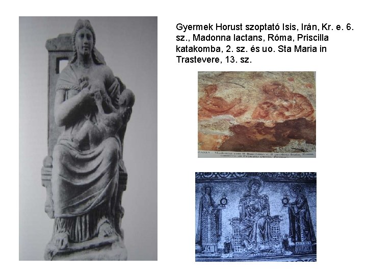 Gyermek Horust szoptató Isis, Irán, Kr. e. 6. sz. , Madonna lactans, Róma, Priscilla Gyermek Horust szoptató Isis, Irán, Kr. e. 6. sz. , Madonna lactans, Róma, Priscilla