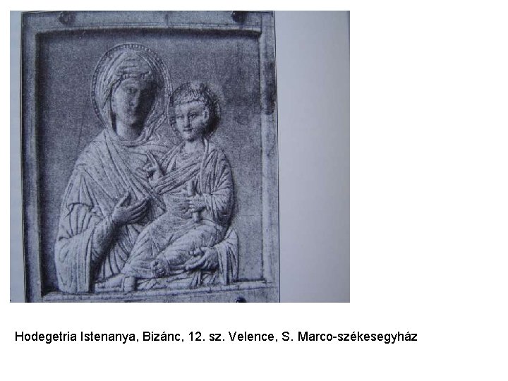 Hodegetria Istenanya, Bizánc, 12. sz. Velence, S. Marco-székesegyház Hodegetria Istenanya, Bizánc, 12. sz. Velence, S. Marco-székesegyház