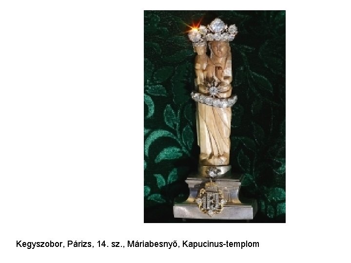 Kegyszobor, Párizs, 14. sz. , Máriabesnyő, Kapucinus-templom Kegyszobor, Párizs, 14. sz. , Máriabesnyő, Kapucinus-templom