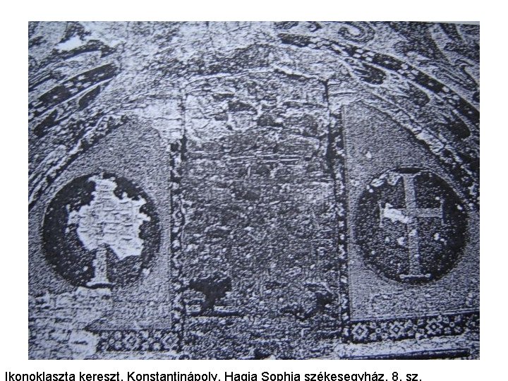 Ikonoklaszta kereszt, Konstantinápoly, Hagia Sophia székesegyház, 8. sz. Ikonoklaszta kereszt, Konstantinápoly, Hagia Sophia székesegyház, 8. sz.