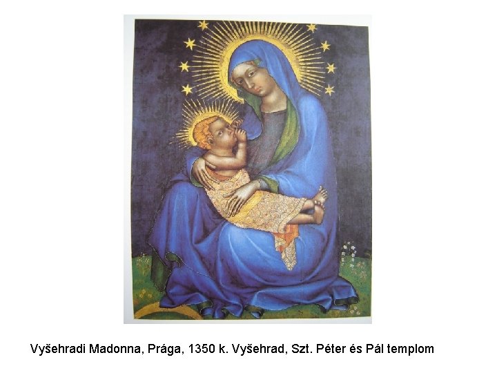 Vyšehradi Madonna, Prága, 1350 k. Vyšehrad, Szt. Péter és Pál templom Vyšehradi Madonna, Prága, 1350 k. Vyšehrad, Szt. Péter és Pál templom