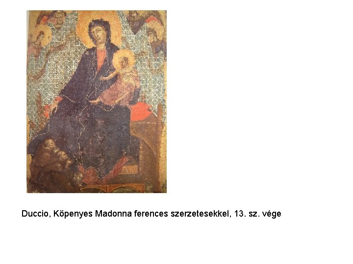 Duccio, Köpenyes Madonna ferences szerzetesekkel, 13. sz. vége Duccio, Köpenyes Madonna ferences szerzetesekkel, 13. sz. vége
