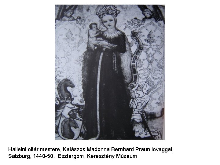 Halleini oltár mestere, Kalászos Madonna Bernhard Praun lovaggal, Salzburg, 1440 -50. Esztergom, Keresztény Múzeum Halleini oltár mestere, Kalászos Madonna Bernhard Praun lovaggal, Salzburg, 1440 -50. Esztergom, Keresztény Múzeum