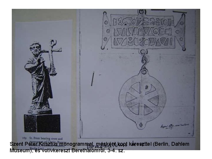 Szent Péter Krisztus monogrammal, másként kopt kereszttel (Berlin, Dahlem Museum), és votívkereszt Berethalomról, 3 Szent Péter Krisztus monogrammal, másként kopt kereszttel (Berlin, Dahlem Museum), és votívkereszt Berethalomról, 3