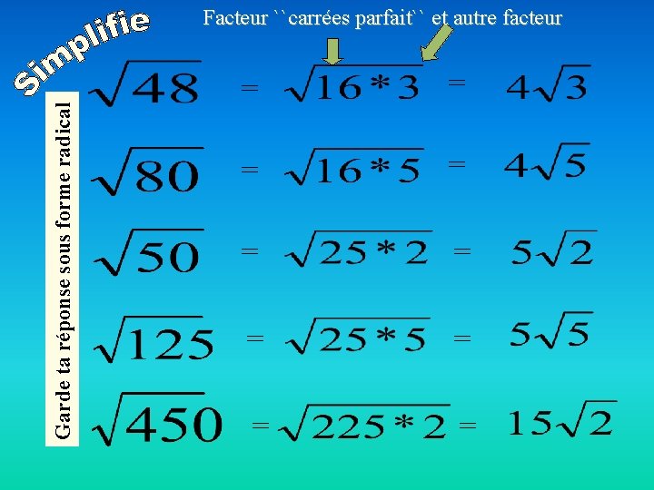 Garde ta réponse sous forme radical Facteur ``carrées parfait`` et autre facteur = =
