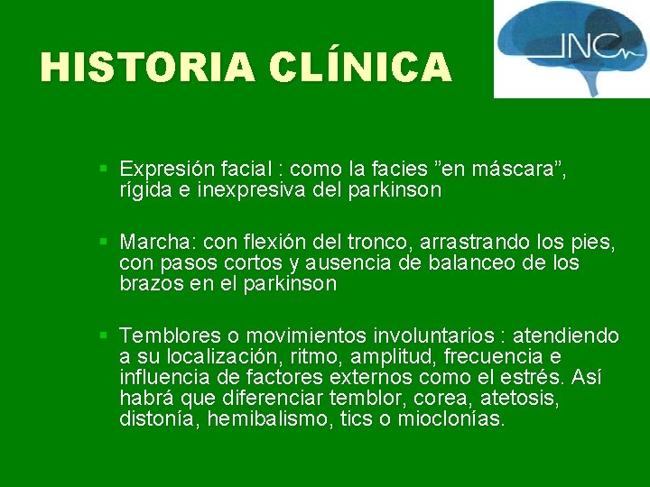 HISTORIA CLÍNICA § Expresión facial : como la facies ”en máscara”, rígida e inexpresiva