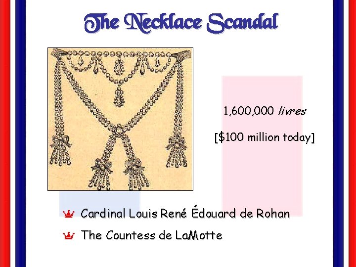 The Necklace Scandal 1, 600, 000 livres [$100 million today] Y Cardinal Louis René