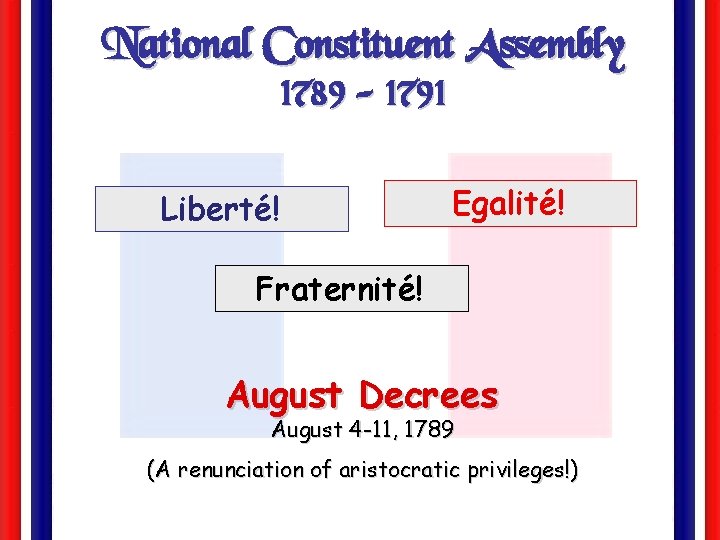 National Constituent Assembly 1789 - 1791 Liberté! Egalité! Fraternité! August Decrees August 4 -11,
