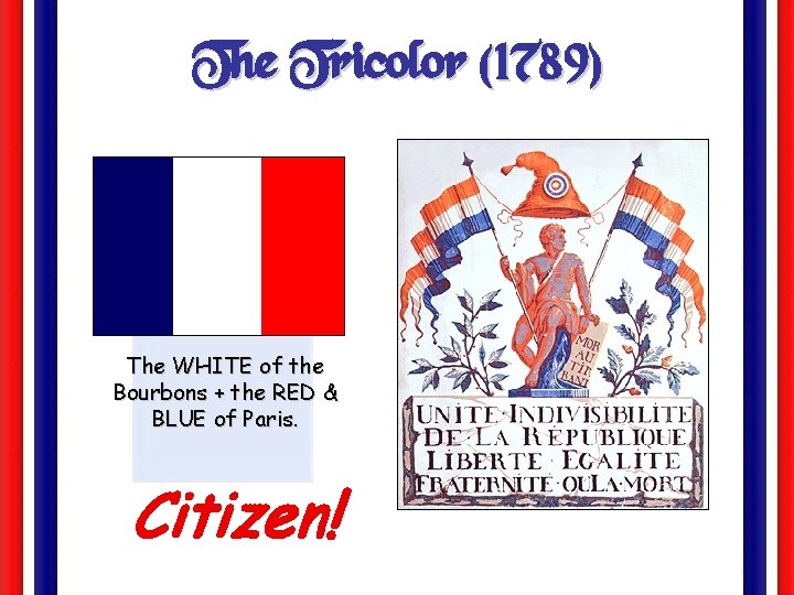 The Tricolor (1789) The WHITE of the Bourbons + the RED & BLUE of