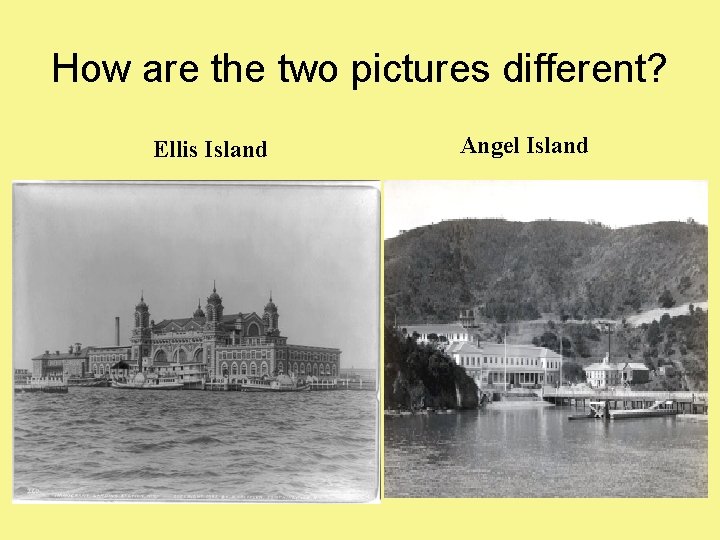 How are the two pictures different? Ellis Island Angel Island 