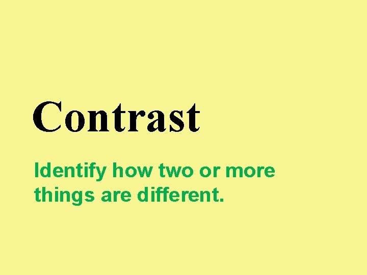 Contrast Identify how two or more things are different. 