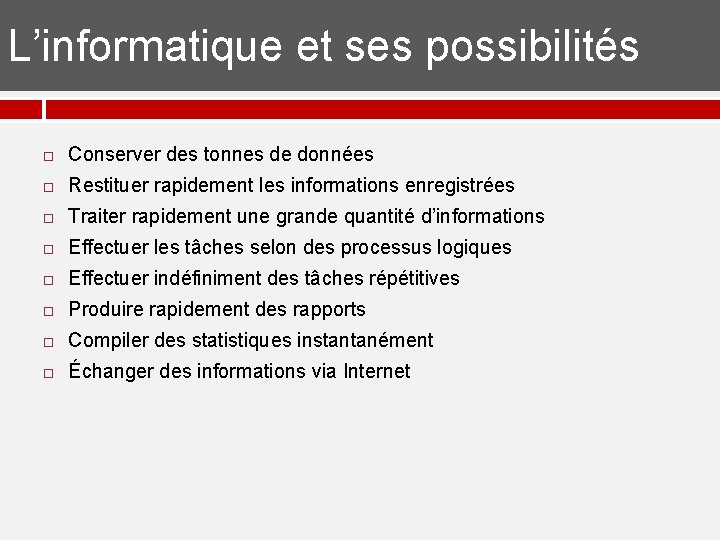 L’informatique et ses possibilités Conserver des tonnes de données Restituer rapidement les informations enregistrées L’informatique et ses possibilités Conserver des tonnes de données Restituer rapidement les informations enregistrées
