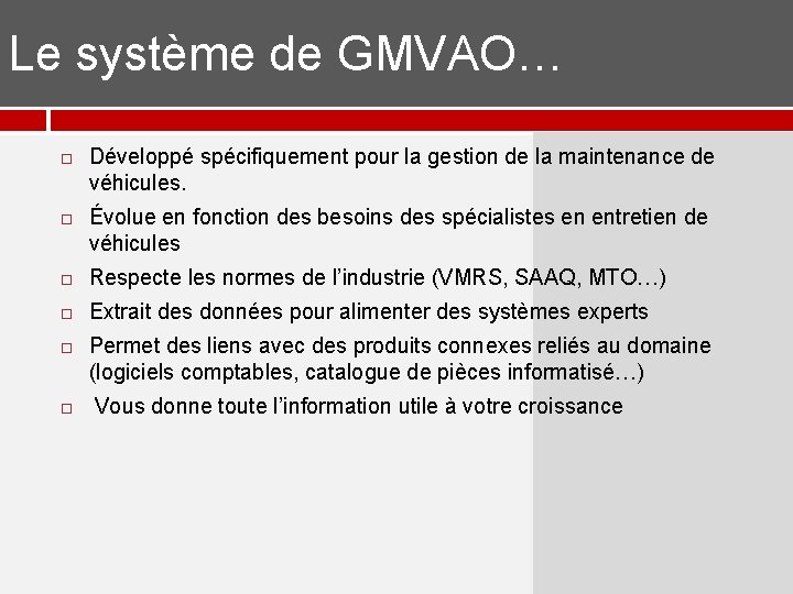Le système de GMVAO… Développé spécifiquement pour la gestion de la maintenance de véhicules. Le système de GMVAO… Développé spécifiquement pour la gestion de la maintenance de véhicules.