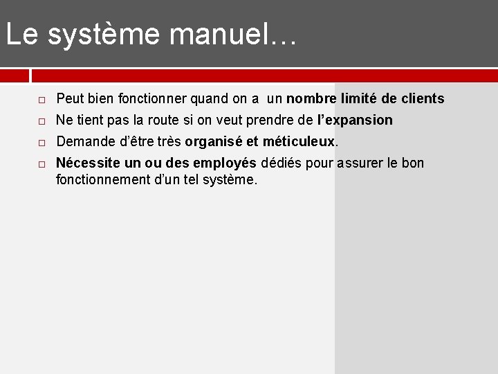 Le système manuel… Peut bien fonctionner quand on a un nombre limité de clients Le système manuel… Peut bien fonctionner quand on a un nombre limité de clients