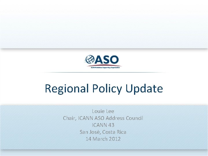 Regional Policy Update Louie Lee Chair, ICANN ASO Address Council ICANN 43 San Josė,