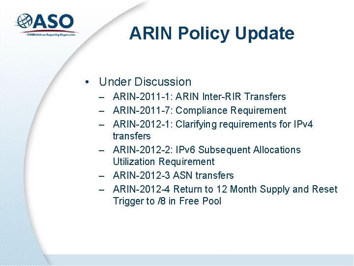 ARIN Policy Update • Under Discussion – ARIN-2011 -1: ARIN Inter-RIR Transfers – ARIN-2011