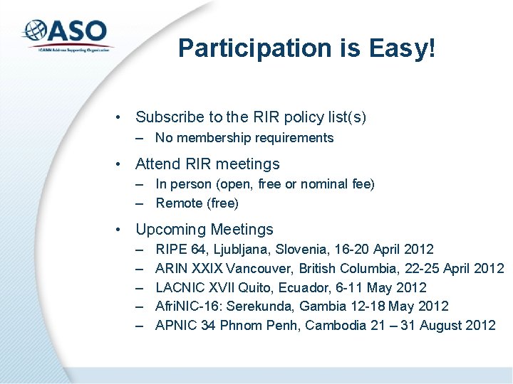 Participation is Easy! • Subscribe to the RIR policy list(s) – No membership requirements