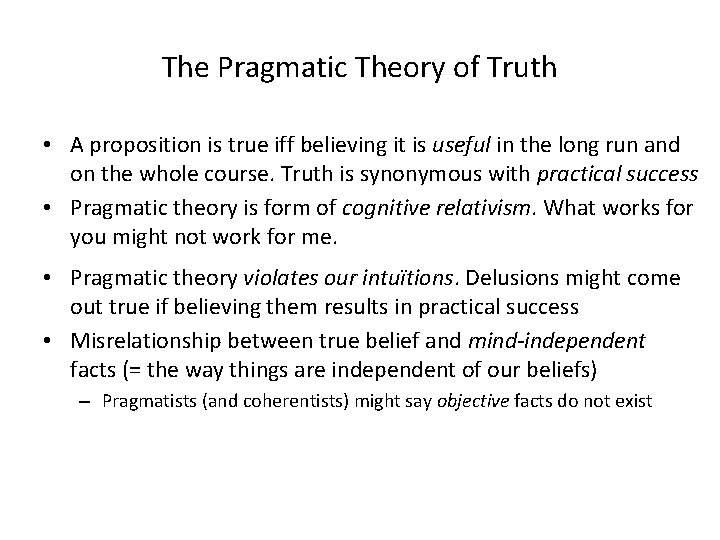 The Pragmatic Theory of Truth • A proposition is true iff believing it is