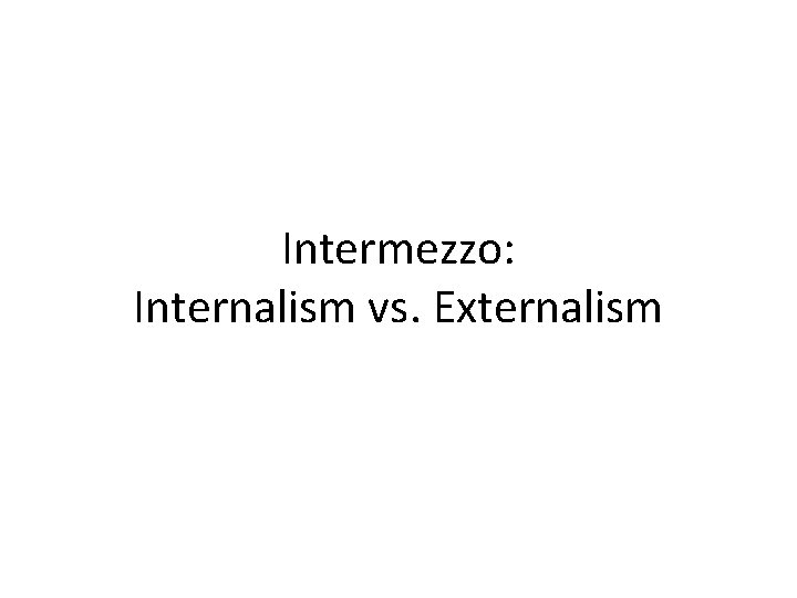 Intermezzo: Internalism vs. Externalism 