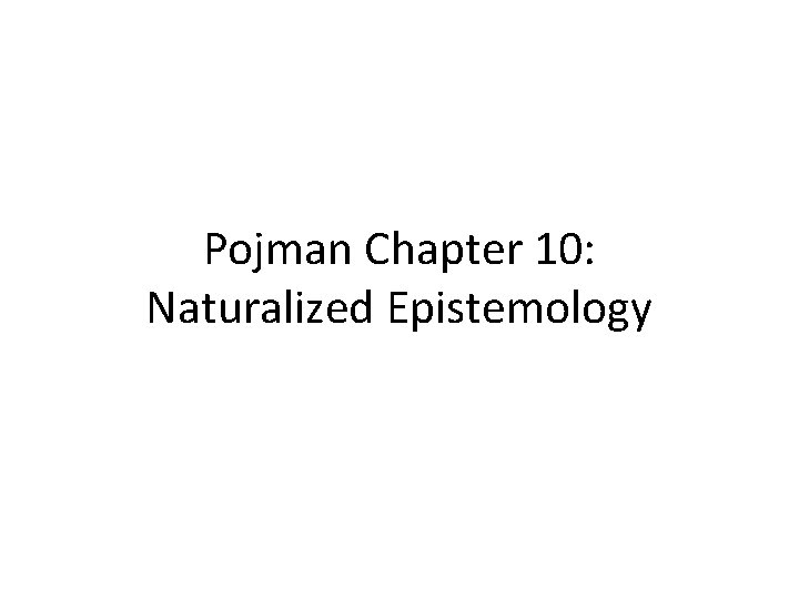 Pojman Chapter 10: Naturalized Epistemology 