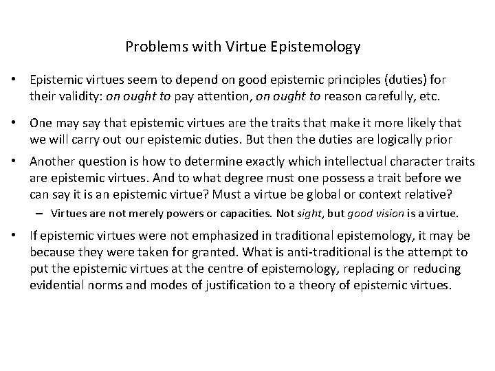 Problems with Virtue Epistemology • Epistemic virtues seem to depend on good epistemic principles