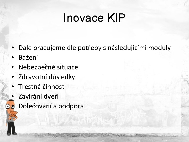 Inovace KIP • • Dále pracujeme dle potřeby s následujícími moduly: Bažení Nebezpečné situace Inovace KIP • • Dále pracujeme dle potřeby s následujícími moduly: Bažení Nebezpečné situace