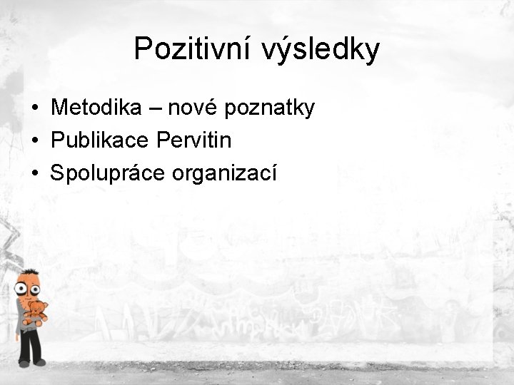 Pozitivní výsledky • Metodika – nové poznatky • Publikace Pervitin • Spolupráce organizací Pozitivní výsledky • Metodika – nové poznatky • Publikace Pervitin • Spolupráce organizací