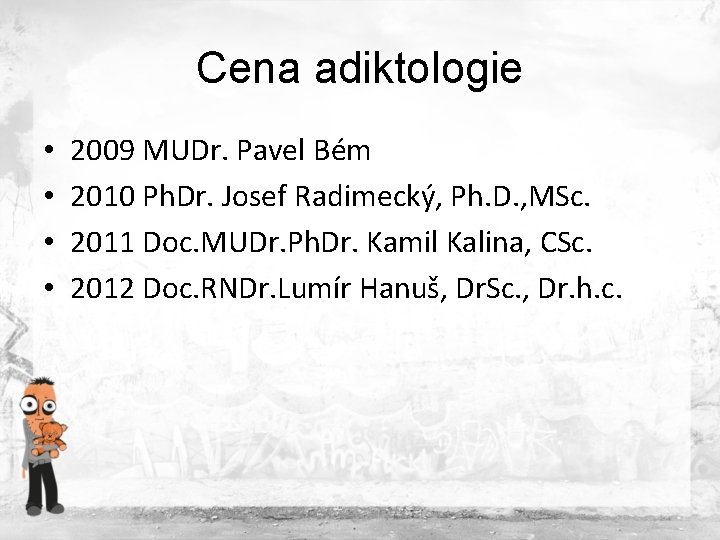 Cena adiktologie • • 2009 MUDr. Pavel Bém 2010 Ph. Dr. Josef Radimecký, Ph. Cena adiktologie • • 2009 MUDr. Pavel Bém 2010 Ph. Dr. Josef Radimecký, Ph.