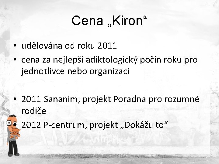 Cena „Kiron“ • udělována od roku 2011 • cena za nejlepší adiktologický počin roku Cena „Kiron“ • udělována od roku 2011 • cena za nejlepší adiktologický počin roku