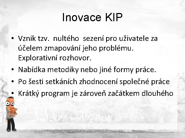Inovace KIP • Vznik tzv. nultého sezení pro uživatele za účelem zmapování jeho problému. Inovace KIP • Vznik tzv. nultého sezení pro uživatele za účelem zmapování jeho problému.