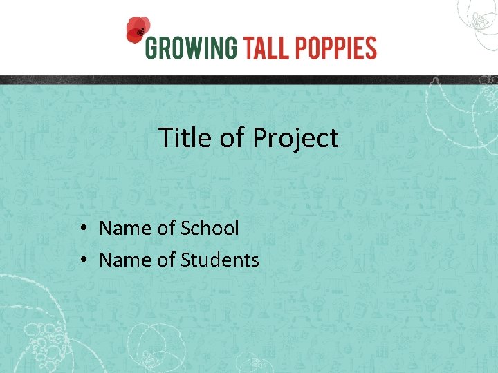 Title of Project • Name of School • Name of Students 