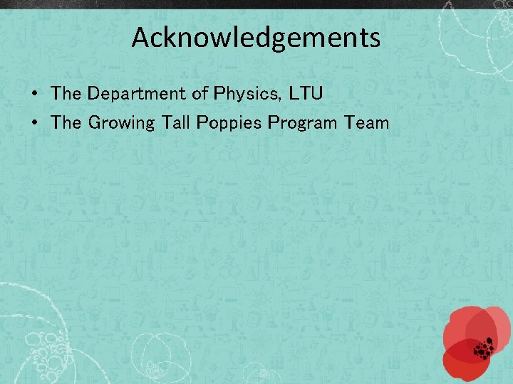 Acknowledgements • The Department of Physics, LTU • The Growing Tall Poppies Program Team