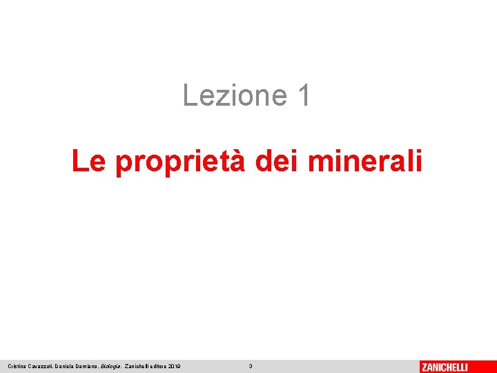 Lezione 1 Le proprietà dei minerali Cristina Cavazzuti, Daniela Damiano, Biologia, Zanichelli editore 2019