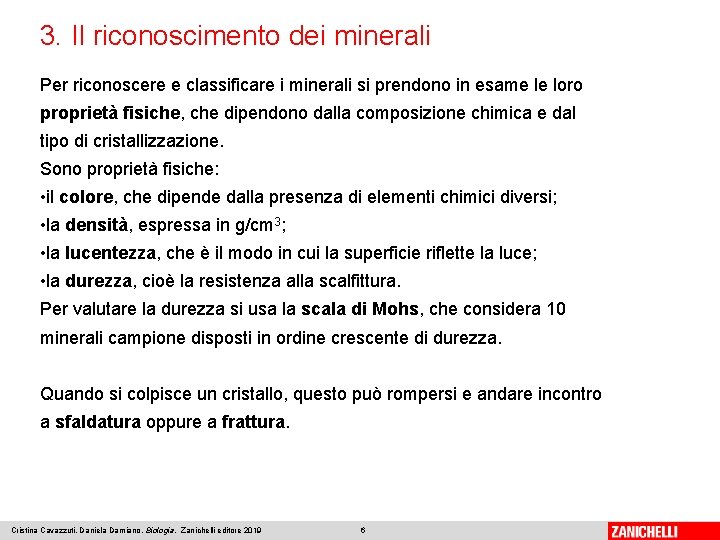 3. Il riconoscimento dei minerali Per riconoscere e classificare i minerali si prendono in