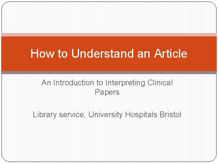 How to Understand an Article An Introduction to Interpreting Clinical Papers Library service, University