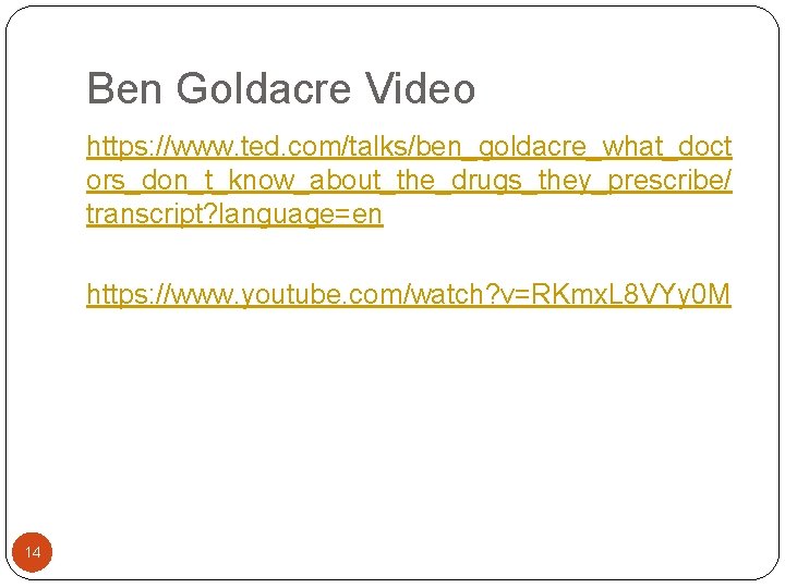 Ben Goldacre Video https: //www. ted. com/talks/ben_goldacre_what_doct ors_don_t_know_about_the_drugs_they_prescribe/ transcript? language=en https: //www. youtube. com/watch?