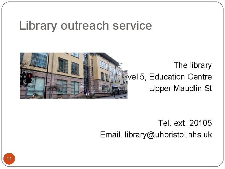 Library outreach service The library Level 5, Education Centre Upper Maudlin St Tel. ext.