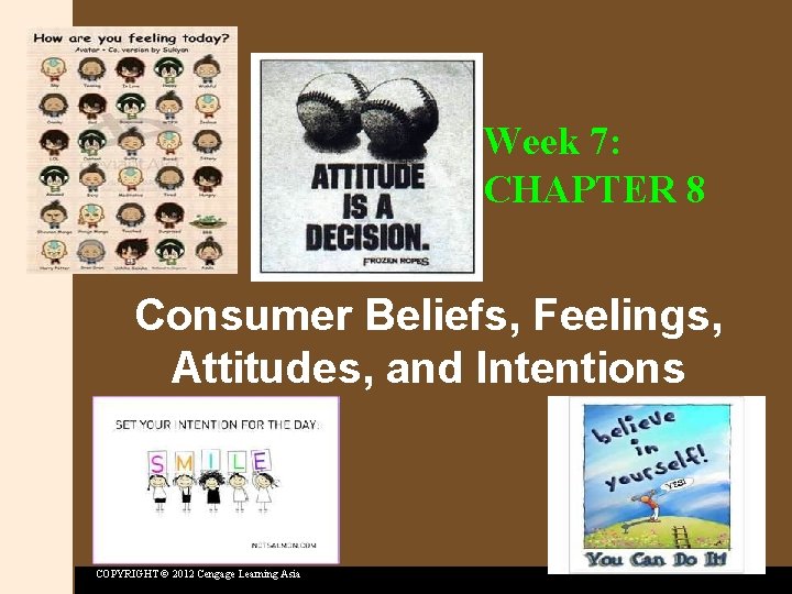 Week 7: CHAPTER 8 Consumer Beliefs, Feelings, Attitudes, and Intentions COPYRIGHT © 2012 Cengage