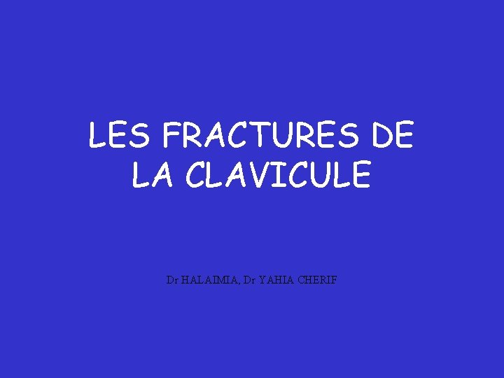 LES FRACTURES DE LA CLAVICULE Dr HALAIMIA, Dr YAHIA CHERIF 