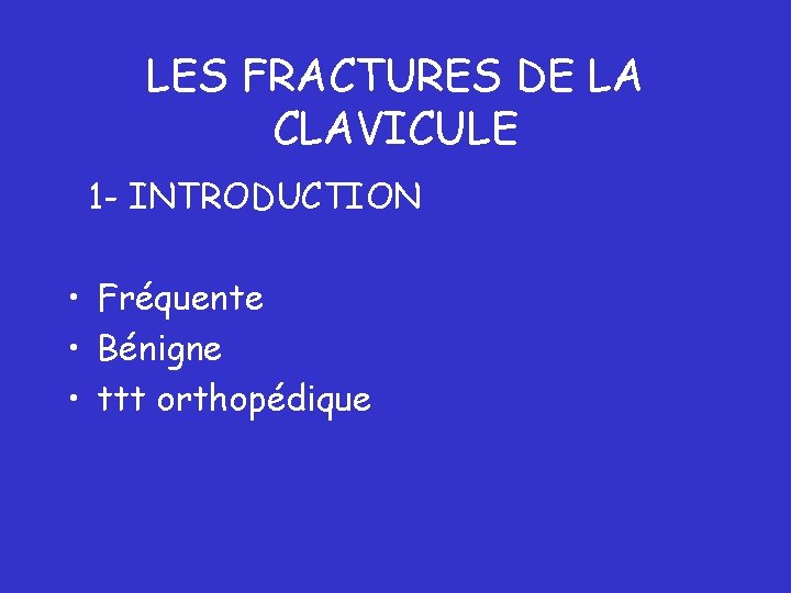 LES FRACTURES DE LA CLAVICULE 1 - INTRODUCTION • Fréquente • Bénigne • ttt