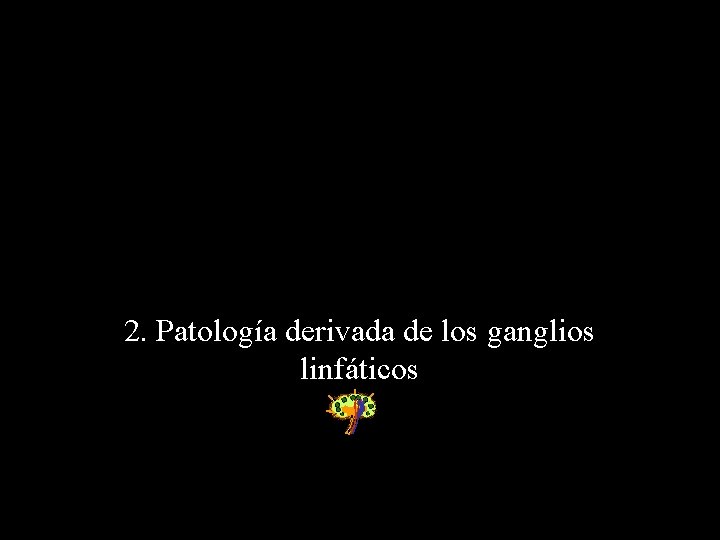 2. Patología derivada de los ganglios linfáticos 