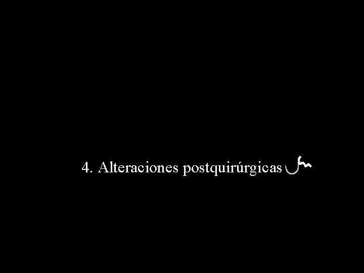 4. Alteraciones postquirúrgicas 
