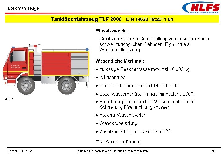 Löschfahrzeuge Tanklöschfahrzeug TLF 2000 DIN 14530 -18: 2011 -04 Einsatzzweck: Dient vorrangig zur Bereitstellung
