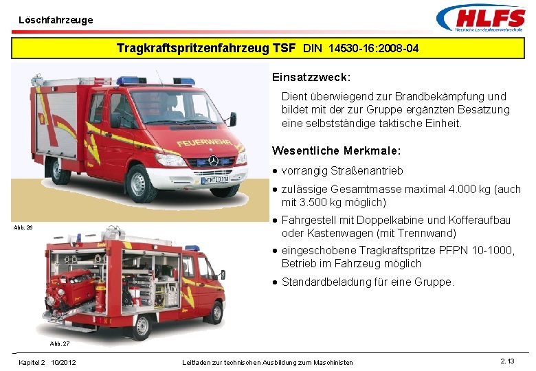 Löschfahrzeuge Tragkraftspritzenfahrzeug TSF DIN 14530 -16: 2008 -04 Einsatzzweck: Dient überwiegend zur Brandbekämpfung und