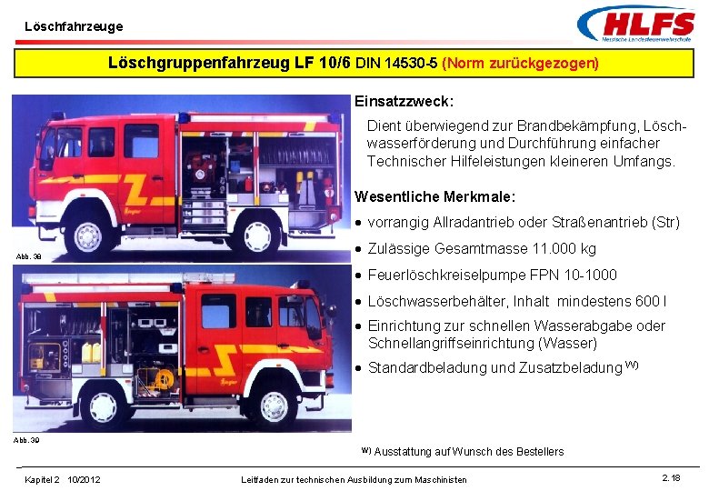 Löschfahrzeuge Löschgruppenfahrzeug LF 10/6 DIN 14530 -5 (Norm zurückgezogen) Einsatzzweck: Dient überwiegend zur Brandbekämpfung,