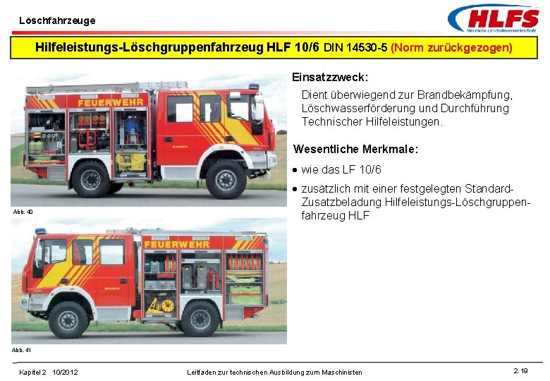 Löschfahrzeuge Hilfeleistungs-Löschgruppenfahrzeug HLF 10/6 DIN 14530 -5 (Norm zurückgezogen) Einsatzzweck: Dient überwiegend zur Brandbekämpfung,