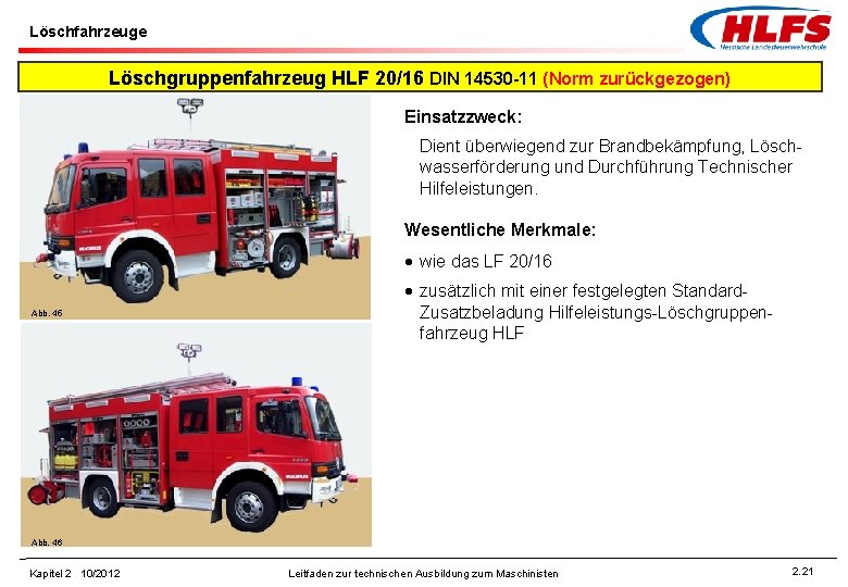 Löschfahrzeuge Löschgruppenfahrzeug HLF 20/16 DIN 14530 -11 (Norm zurückgezogen) Einsatzzweck: Dient überwiegend zur Brandbekämpfung,