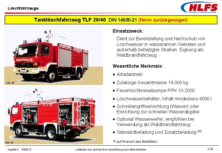 Löschfahrzeuge Tanklöschfahrzeug TLF 20/40 DIN 14530 -21 (Norm zurückgezogen) Einsatzzweck: Dient zur Bereitstellung und