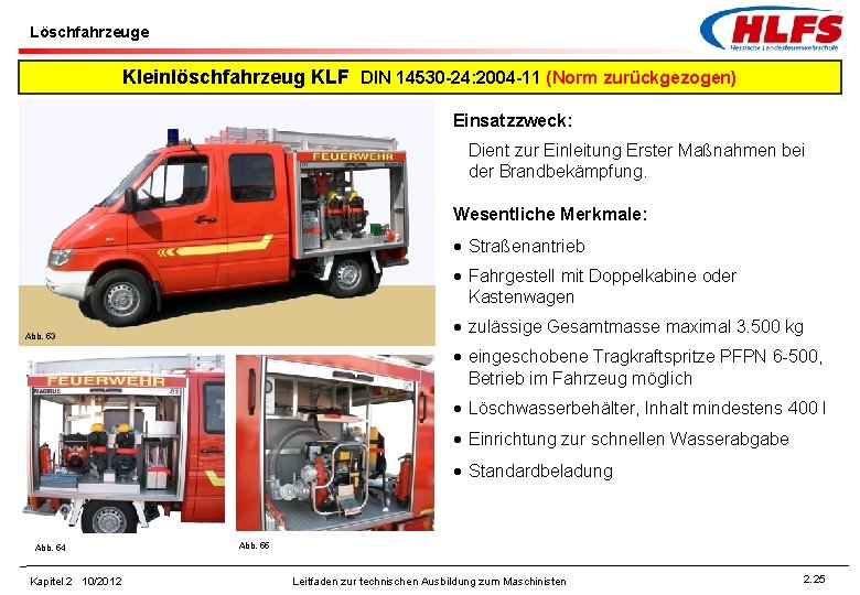Löschfahrzeuge Kleinlöschfahrzeug KLF DIN 14530 -24: 2004 -11 (Norm zurückgezogen) Einsatzzweck: Dient zur Einleitung