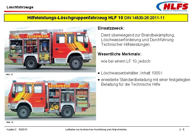 Löschfahrzeuge Hilfeleistungs-Löschgruppenfahrzeug HLF 10 DIN 14530 -26: 2011 -11 Einsatzzweck: Dient überwiegend zur Brandbekämpfung,